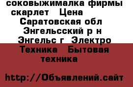 соковыжималка фирмы скарлет › Цена ­ 1 500 - Саратовская обл., Энгельсский р-н, Энгельс г. Электро-Техника » Бытовая техника   